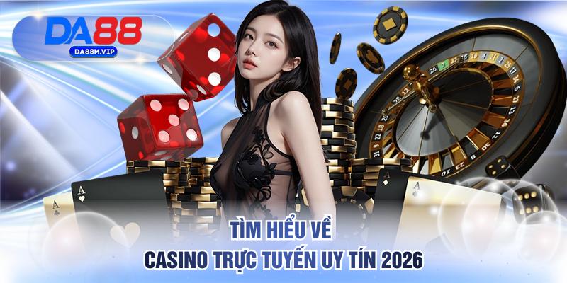 Tìm hiểu về Casino trực tuyến uy tín 2026